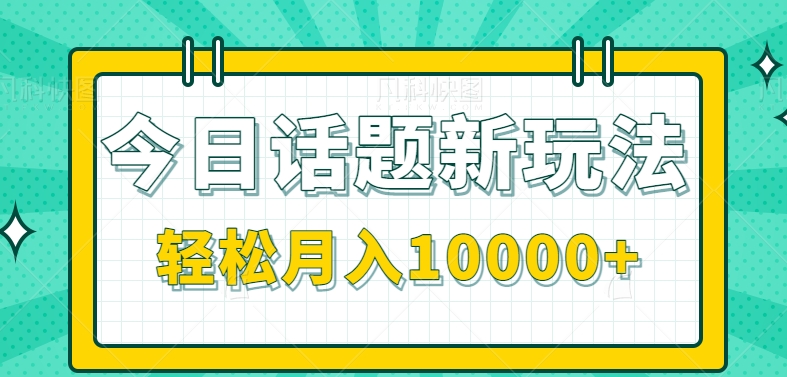 fy1695期-今日话题新玩法，零成本零门槛单条作品百万流量，月入10000+【视频教程】(探索“今日话题新玩法”零成本、零门槛实现月入过万)