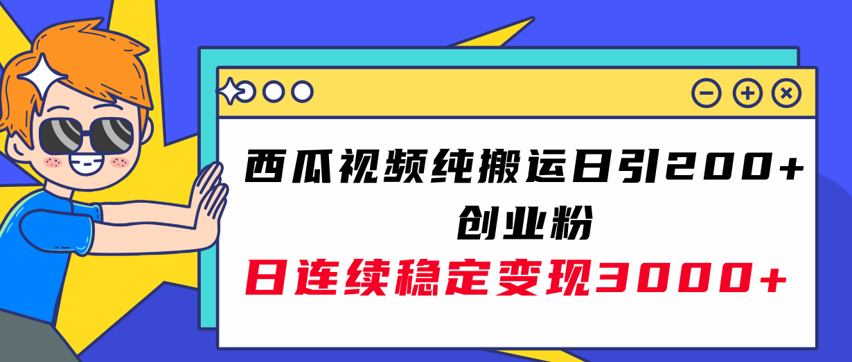 （7872期）西瓜视频纯搬运日引200+创业粉，日连续变现3000+实操教程！(“（7872期）西瓜视频纯搬运日引200+创业粉，日连续变现3000+实操教程！”)