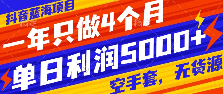 （7952期）抖音蓝海项目，一年只做4个月，空手套，无货源，单日利润5000+(揭秘抖音蓝海项目合法合规，无货源，单日利润5000+)