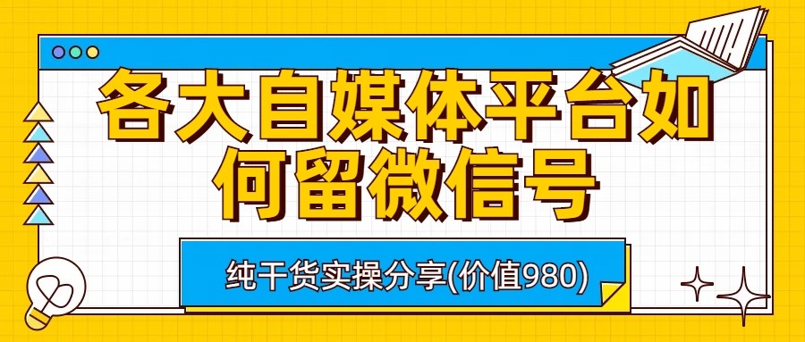 fy1098期-各大自媒体平台如何留微信号，详细实操教学(掌握这些技巧，轻松在自媒体平台留下微信号)