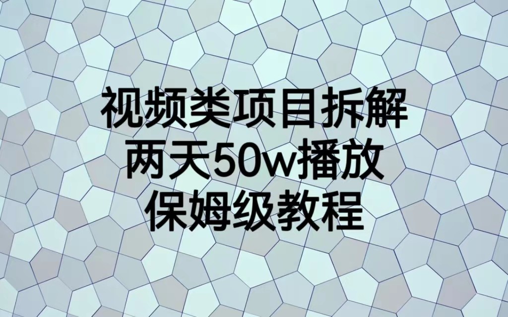 fy1102期-视频类项目拆解，两天50W播放，保姆级教程(视频类项目拆解教程两天50W播放，保姆级实操课)