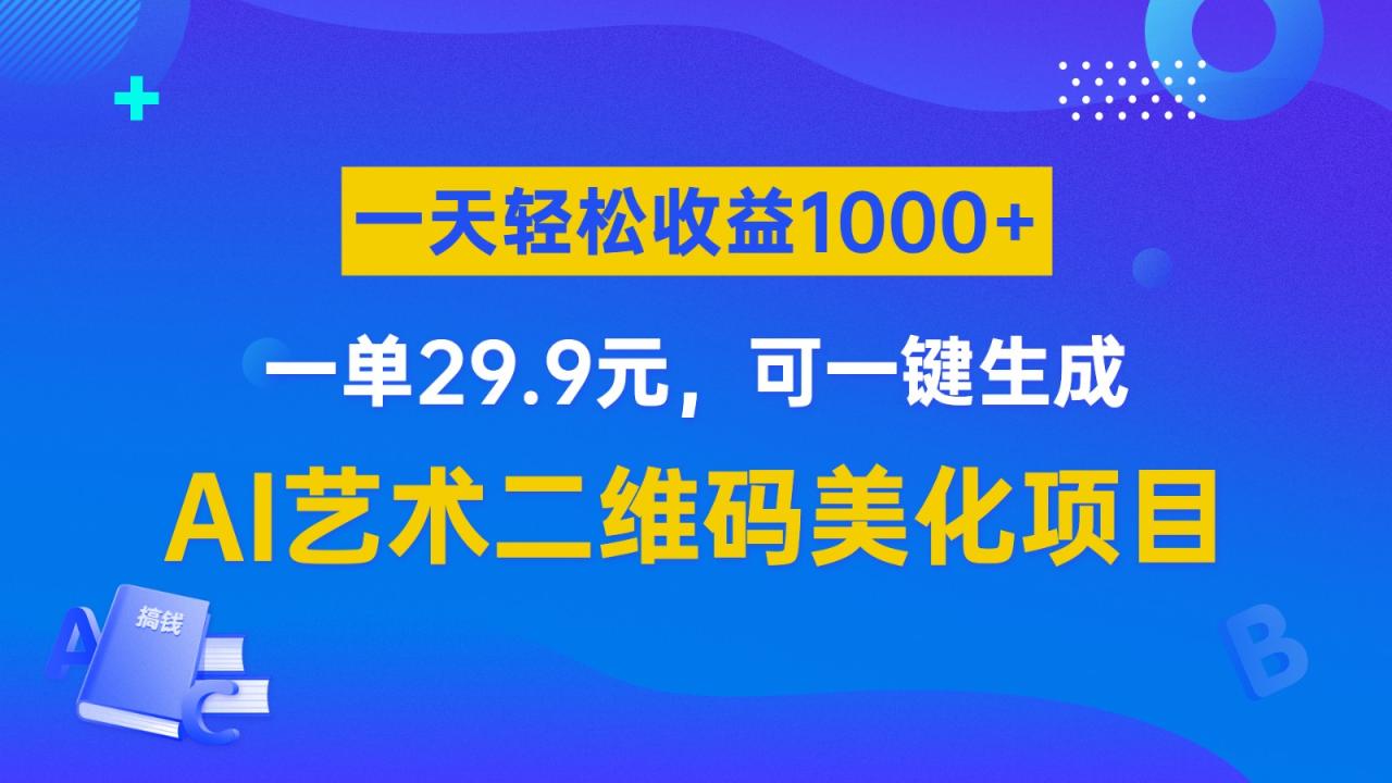 fy1106期-AI艺术二维码美化项目，一单29.9元，可一键生成，一天轻松收益1000+(探索AI艺术二维码美化项目原理、制作与变现全解析)