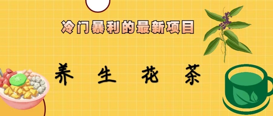 fy1116期-冷门暴力的最新项目，养生花茶，八九月份的红利期马上到来，两个月10w不是梦(冷门暴力项目揭秘养生花茶如何助你两个月内实现10万元收益？)