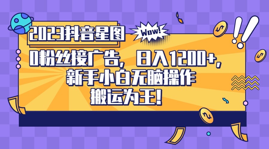 fy1132期-2023抖音0粉星图任务，新手小白无脑搬运，单号日入1200(“2023抖音0粉星图任务新手小白的无脑搬运赚钱新途径”)