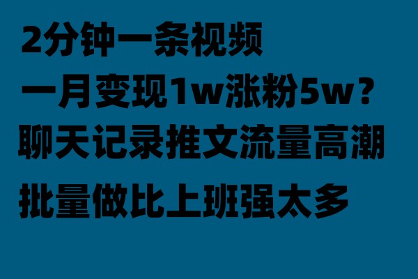 fy1157期-聊天记录推文玩法，2分钟一条视频一月变现1w涨粉5W【附软件】(掌握聊天记录推文玩法，轻松实现月入过万与粉丝翻倍)