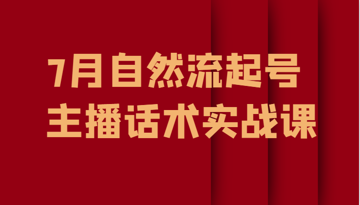 fy1201期-7月自然流起号、主播话术实战课(掌握主播话术与流量获取技巧，助力直播业务发展)