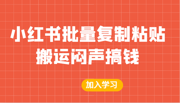 fy1224期-某公众号付费文章：小红书批量复制粘贴搬运闷声搞钱！(小红书批量复制粘贴搬运一种简单高效的赚钱方式)