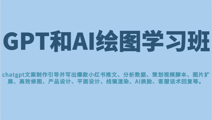 fy1245期-GPT和AI绘图学习班，文案制作引导并写出爆款小红书推文、AI换脸、客服话术回复等(掌握AI绘图与提高工作效率的必备技能)