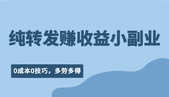 fy1260期-纯转发赚收益型小副业、0成本0技巧，随时随地可做，多劳多得！(随时随地，动动手指就能赚钱的小副业！)