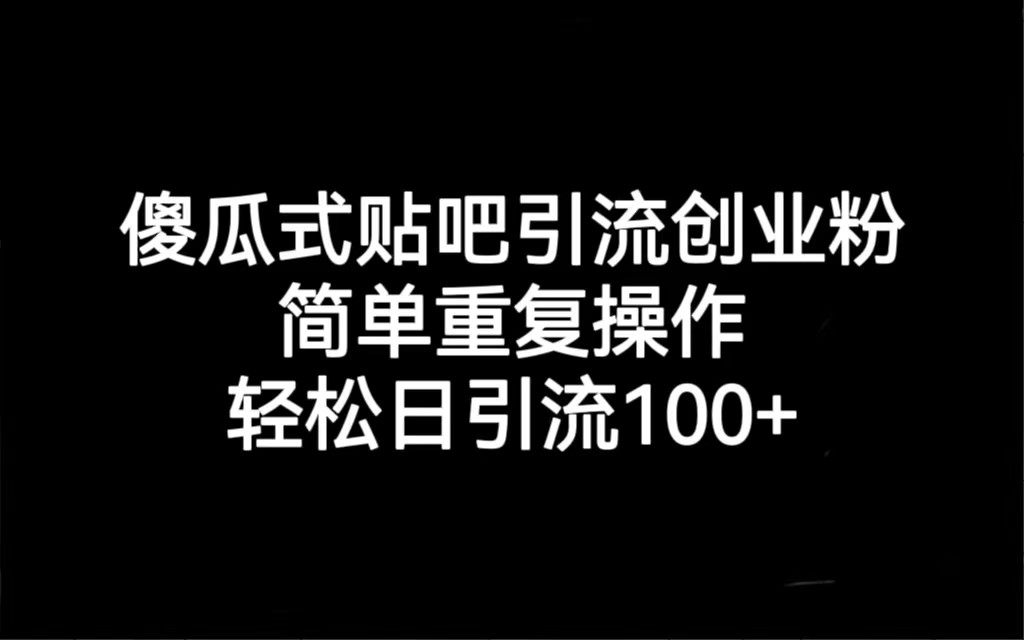 fy1297期-贴吧引流创业粉，喂饭级别教学，轻松日引流100+(贴吧引流创业粉喂饭级别教学助您轻松日引流100+)