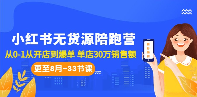 fy1299期-小红书无货源陪跑营：从0-1从开店到爆单 单店30万销售额（更至8月-33节课）(“小红书无货源陪跑营从0-1从开店到爆单 单店30万销售额（更至8月-33节课）”)