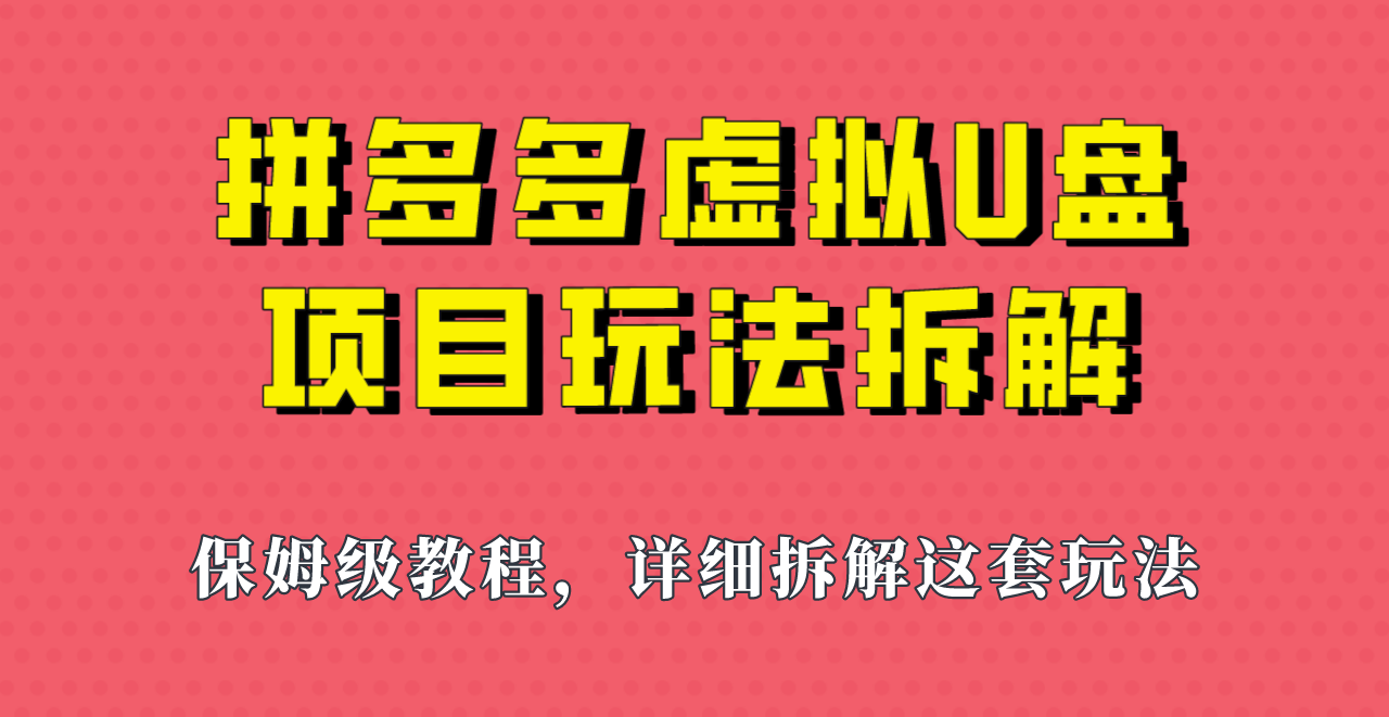 fy1307期-拼多多虚拟U盘项目，保姆级拆解，可多店操作，一天1000左右！(拼多多虚拟U盘项目轻松副业选择，一天收入可达1000元)