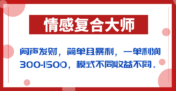 fy1318期-闷声发财的情感复合大师项目，简单且暴利，一单利润300-1500，模式不同收益不同(掌握情感复合大师项目，实现简单且暴利的盈利模式)