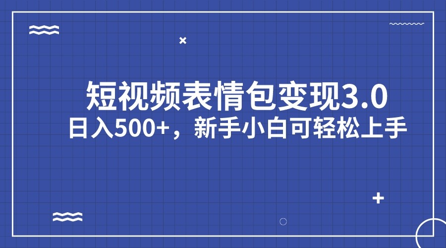 fy1391期-短视频表情包变现项目3.0，日入500+，新手小白轻松上手(“短视频表情包变现项目3.0新手小白的日入500+秘诀”)