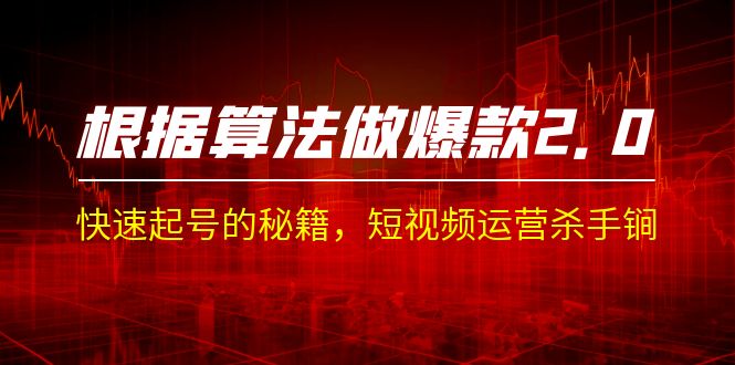 fy1407期-某收费课程《根据-算法做爆款 2.0》快速起号的秘籍，短视频运营杀手锏(《根据-算法做爆款 2.0》短视频运营杀手锏，助您快速起号并提升影响力)