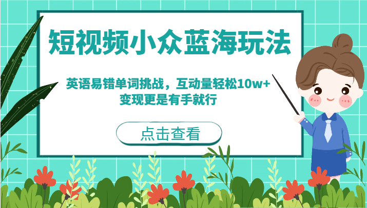 fy1433期-短视频小众蓝海玩法，英语易错单词挑战，互动量轻松10w+，变现更是有手就行(探索短视频小众蓝海玩法英语易错单词挑战助力轻松涨粉与变现)