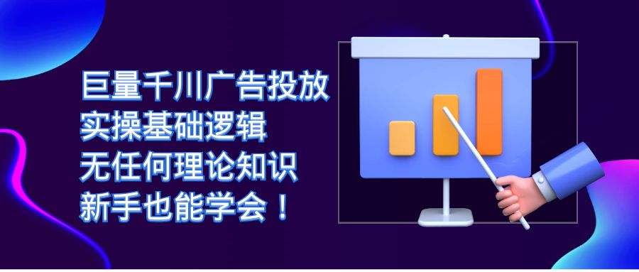 fy1532期-巨量千川广告投放：实操基础逻辑，无任何理论知识，新手也能学会(“巨量千川广告投放零基础实操指南，新手也能轻松掌握”)