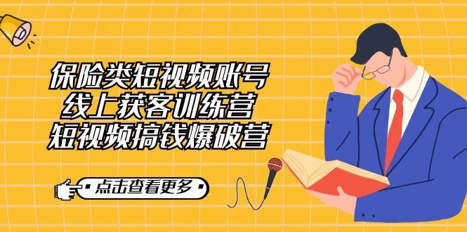 fy1559期-保险类短视频账号线上获客训练营，短视频搞钱爆破营(全面掌握保险类短视频创作与运营技巧，实现高效获客与盈利。)