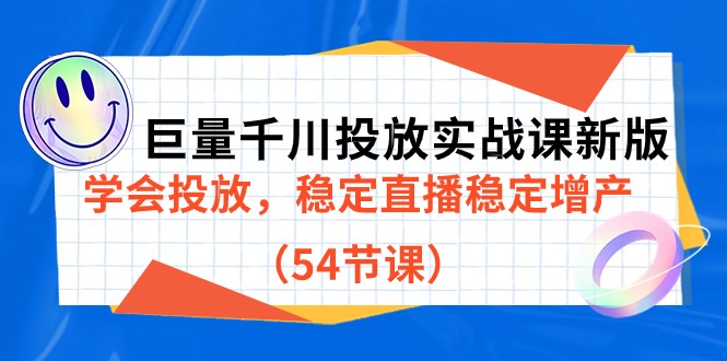 fy1596期-巨量千川投放实战课新版，学会投放，稳定直播稳定增产（54节课）(掌握巨量千川投放技巧，稳定直播稳定增产)