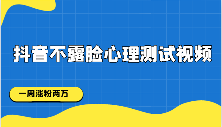 fy1635期-抖音不露脸心理测试视频，一周涨粉两万(抖音不露脸心理测试视频一周涨粉两万的新玩法)