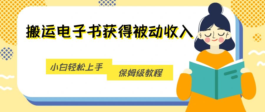 fy1641期-搬运电子书获得被动收入，小白轻松上手，保姆级教程(小白也能轻松上手的电子书搬运赚钱教程)