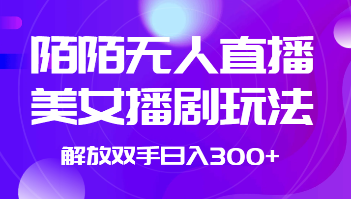 fy1648期-外面收费1980的陌陌无人直播美女播剧玩法 解放双手日入300+(探索陌陌无人直播美女播剧玩法，轻松实现日入300+)