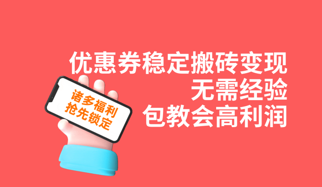 fy1664期-优惠券稳定搬砖变现，无需经验，高利润，详细操作教程！(全网首发！无门槛优惠券变现教程，新手小白也能轻松操作！)