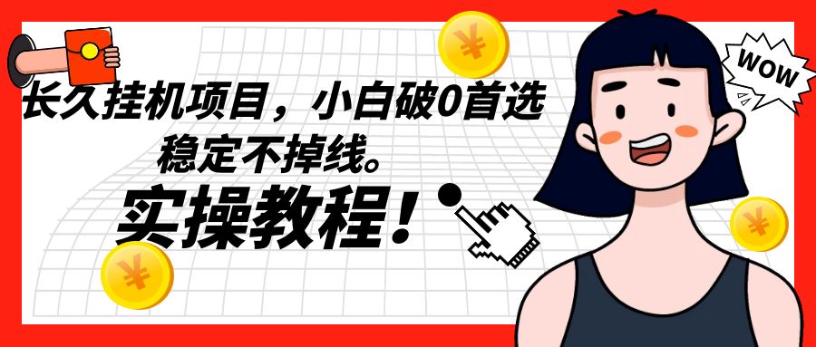 fy1679期-长久挂机项目，小白破0首选，稳定不掉线。实操教程，轻松躺赚。(小白破0首选，稳定不掉线，实操教程助你早日暴富！)