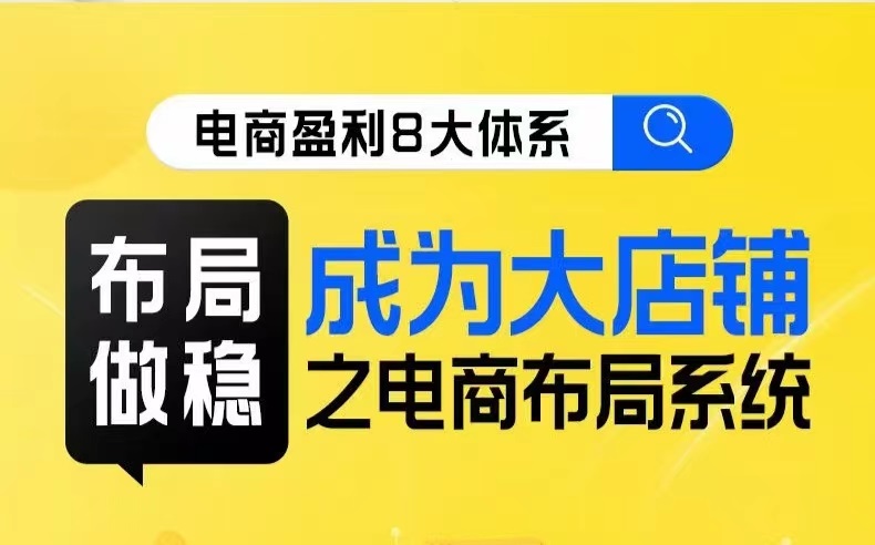 fy1699期-八大体系布局篇·布局做稳，成为大店的电商布局线上课(探索电商行业发展趋势与经营策略，助力企业成为大店)