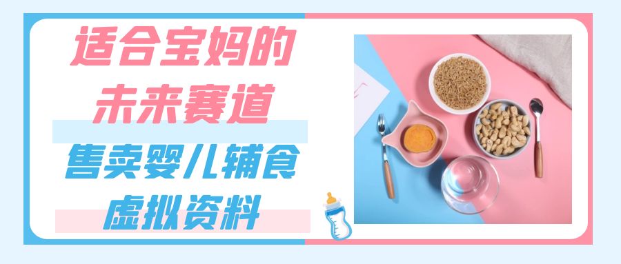 fy1715期-适合宝妈的未来赛道，售卖婴儿辅食虚拟资料，一份9.9-69.9元闭眼赚钱