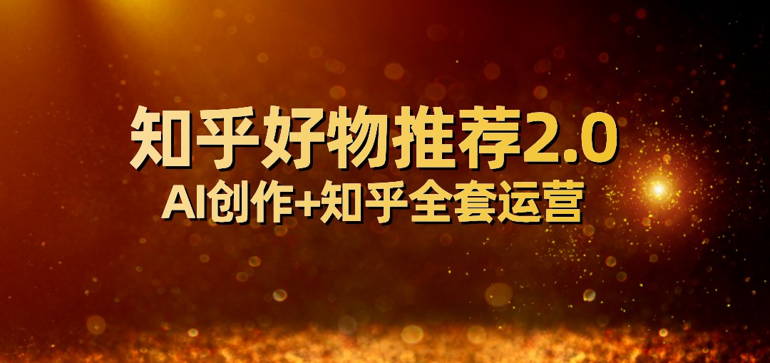 fy1719期-全网首发知乎好物推荐2.0玩法，小白轻松月入5000+，附知乎全套运营(全网首发知乎好物推荐2.0玩法，小白轻松月入5000+)