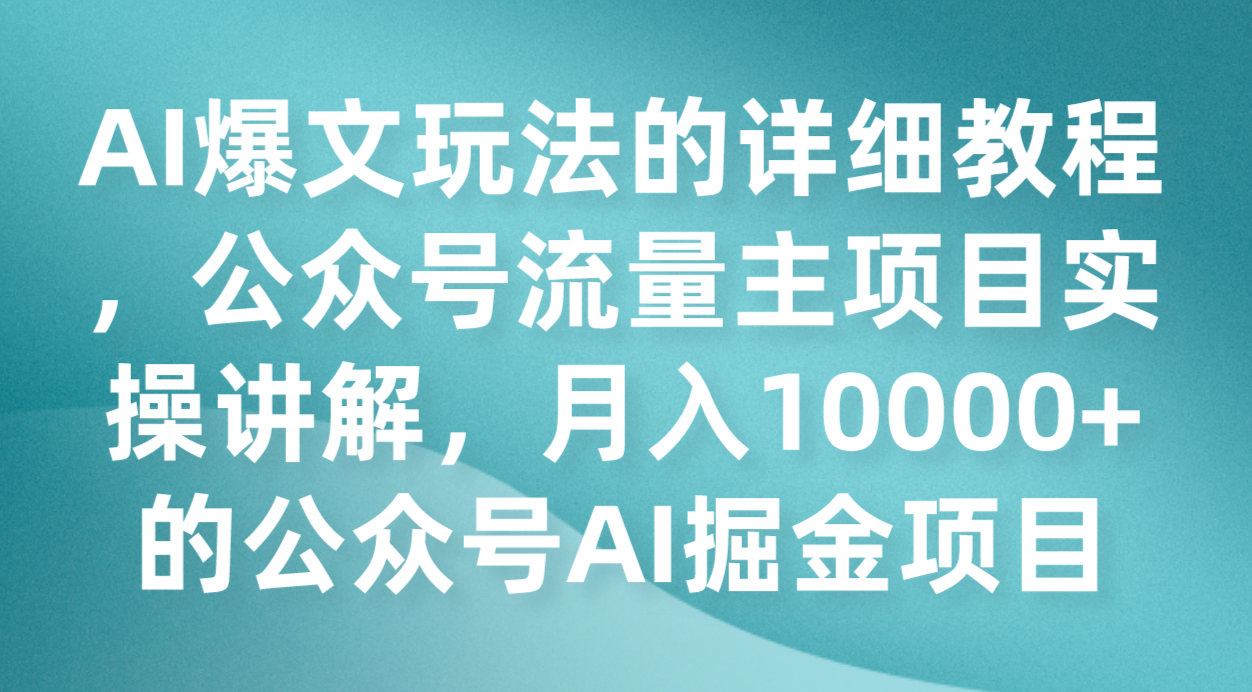 fy1734期-AI爆文玩法的详细教程，公众号流量主项目实操讲解，月入10000+的公众号AI掘金项目(“AI掘金项目公众号流量主项目的全面实操指南”)