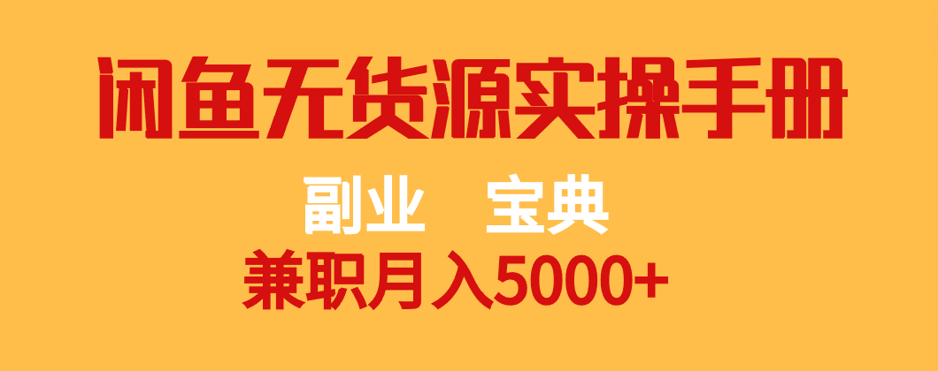 fy1735期-副业宝典 兼职月入5000+  闲鱼无货源实操手册(“闲鱼无货源实操手册从注册到成交，一步步教你实现兼职月入5000+”)