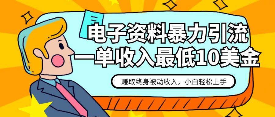 fy1745期-电子资料暴力引流，一单最低10美金，赚取终身被动收入，保姆级教程(免费引流，轻松赚取被动收入——电子资料推广网赚项目详解)