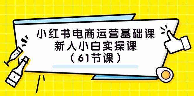 fy1775期-小红书电商运营基础课，新人小白实操课（61节课）(全面解析小红书电商运营从基础操作到营销策略一站式学习)