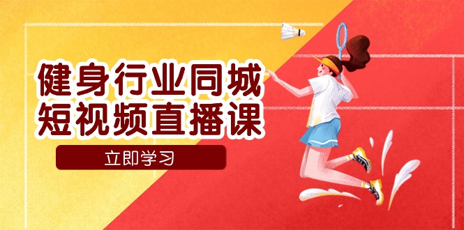 fy1789期-健身行业同城短视频直播课，通过抖音低成本获客提升业绩，门店标准化流程承接流量(“抖音同城短视频直播课健身行业低成本获客与业绩提升全攻略”)