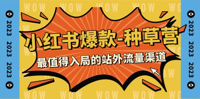 fy1839期-2023小红书爆款-种草营，最值得入局的站外流量渠道（22节课）(深度解析小红书爆款-种草营，掌握站外流量获取秘诀)