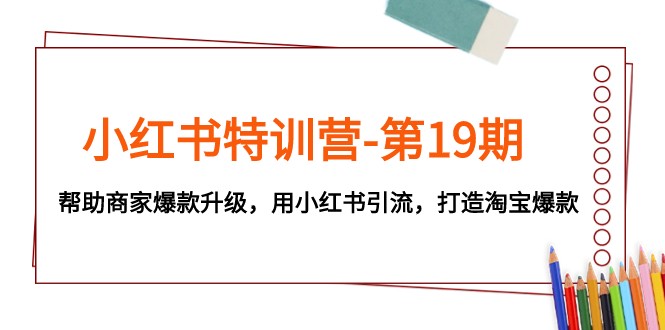 fy1854期-小红书特训营-第19期，帮助商家爆款升级，用小红书引流，打造淘宝爆款(小红书特训营第19期全面解析商家爆款升级与淘宝引流策略)