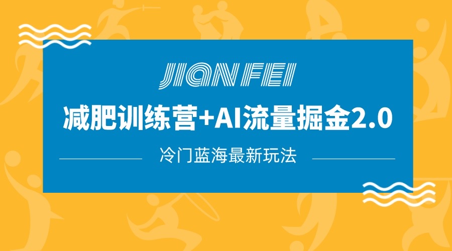 fy1858期-冷门减肥赛道变现+AI流量主掘金2.0玩法教程，蓝海风口项目，小白轻松月入10000+(探索冷门减肥赛道变现+AI流量主掘金2.0玩法，实现月入10000+)