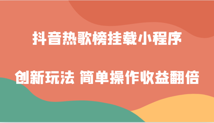 fy1881期-抖音热歌榜挂载小程序创新玩法，适合新手小白，简单操作收益翻倍！(探索抖音新赚钱渠道挂载小程序创新玩法助力新手小白轻松上手)