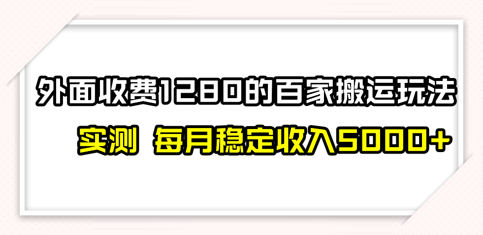 fy1956期-百家号搬运最新玩法，实测不封号不禁言，单号月入5000+(探索百家号搬运新策略实测不封号不禁言，月入5000+)