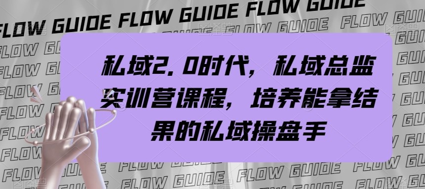 fy2005期-私域总监实战营课程，私域2.0时代，培养能拿结果的私域操盘手！(FY2005期-私域总监实战营课程掌握私域2.0时代的操盘秘诀)