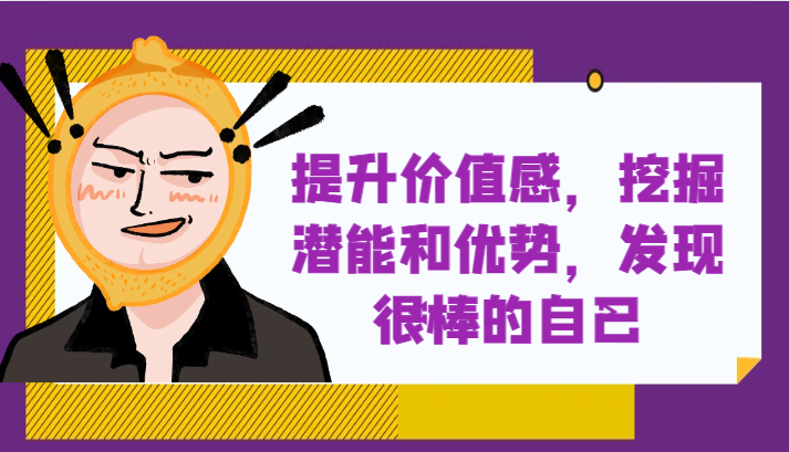 fy2027期-提升自身价值感，挖掘潜能和优势，发现很棒的自己！(探索自我，发现更好的自己——fy2027期课程解读)