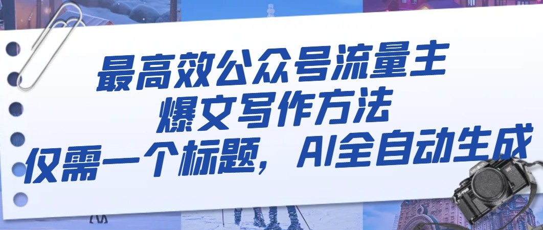 fy2065期-最高效公众号流量主爆文写作方法，仅需一个标题，AI全自动生成(AI全自动生成公众号爆文一篇教程带你掌握高效写作技巧)