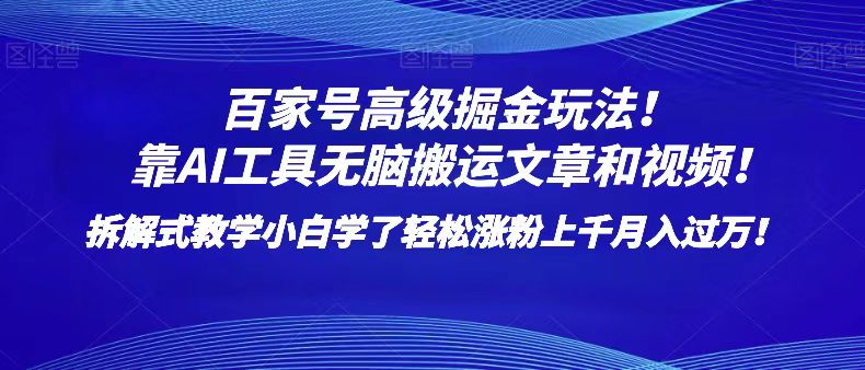 fy2093期-百家号高级掘金玩法！靠AI无脑搬运文章和视频！小白学了轻松涨粉上千月入过万！(轻松涨粉上千，月入过万的百家号高级掘金玩法揭秘！)