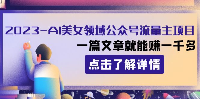 fy2097期-2023AI美女领域公众号流量主项目：一篇文章就能赚一千多(AI美女领域公众号流量主项目低成本高收益的赚钱方法)