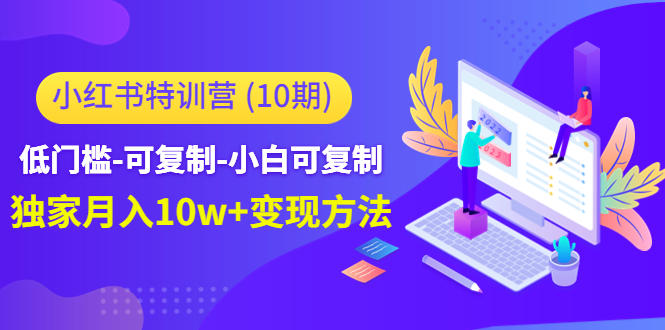 mp1036期-小红书特训营（第10期）低门槛-可复制-小白可复制-独家月入10w+变现方法(小红书特训营（第10期）零基础小白的月入10w+博主之路)