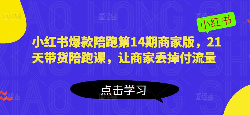 mp1656期-小红书爆款陪跑第14期商家版，21天带货陪跑课，让商家丢掉付流量(小红书爆款陪跑第14期商家版21天全方位带货培训，助力商家提升销售业绩)