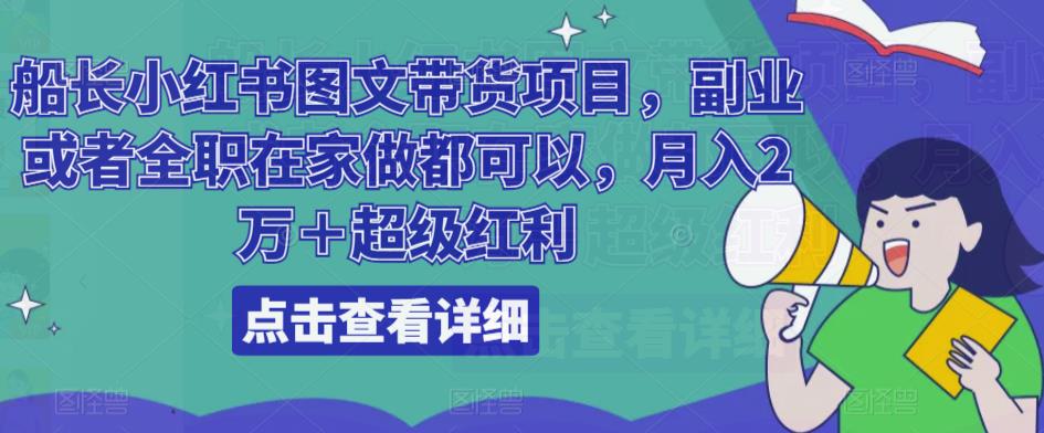 mp1754期-船长小红书图文带货项目，副业或者全职在家做都可以，月入2万＋超级红利(船长小红书图文带货项目最新风口，轻松赚钱)