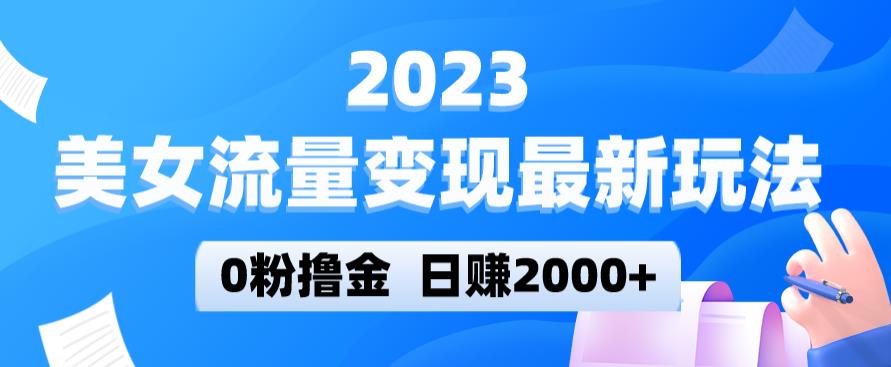 mp1773期-2023美女流量变现最新玩法，0粉撸金，日赚2000+，实测日引流300+(揭秘2023年美女流量变现新玩法0粉撸金，日赚2000+)